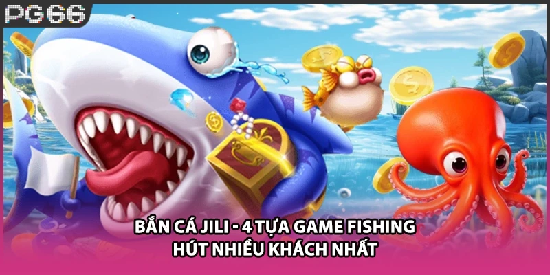 Bắn Cá JILI - 4 Tựa Game Fishing Hút Nhiều Khách Nhất