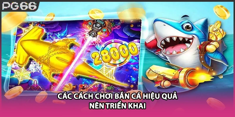 Các cách chơi bắn cá hiệu quả nên triển khai