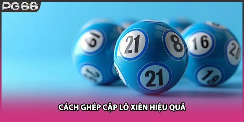 Cách ghép cặp lô xiên hiệu quả Cách ghép cặp lô xiên hiệu quả
