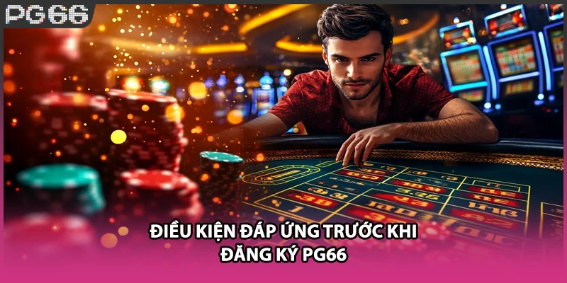 Điều kiện đáp ứng trước khi đăng ký PG66