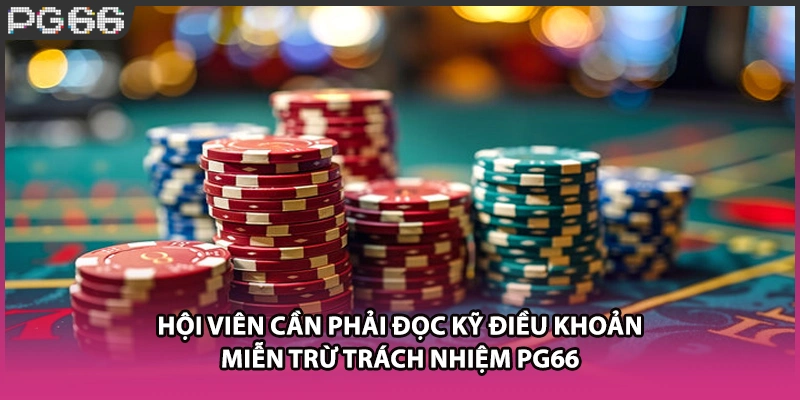 Hội viên cần phải đọc kỹ điều khoản miễn trừ trách nhiệm PG66