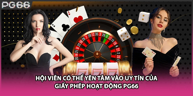 Hội viên có thể yên tâm vào uy tín của giấy phép hoạt động PG66