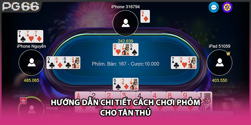 Hướng dẫn chi tiết cách chơi Phỏm cho tân thủ Hướng dẫn chi tiết cách chơi Phỏm cho tân thủ