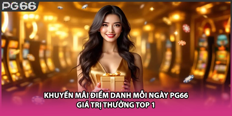 Khuyến Mãi Điểm Danh Mỗi Ngày PG66 Giá Trị Thưởng Top 1