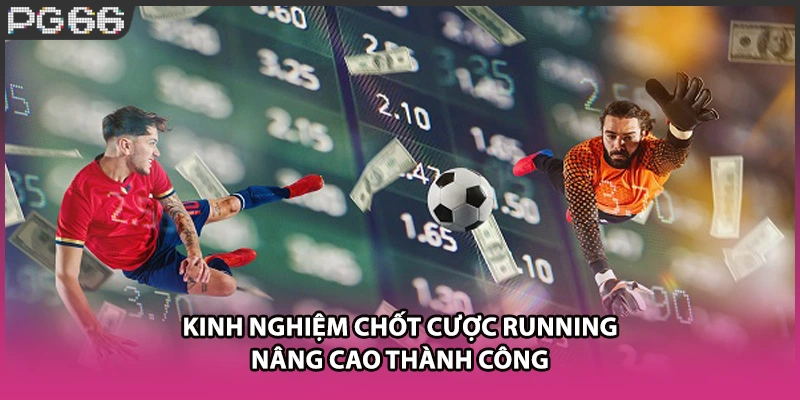 Kinh nghiệm chốt cược running nâng cao thành công