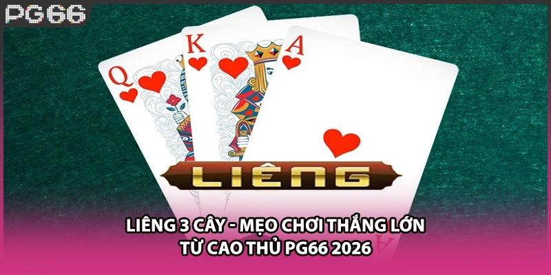 Liêng 3 Cây - Mẹo Chơi Thắng Lớn Từ Cao Thủ PG66 2026