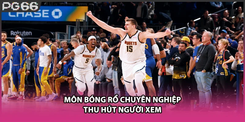Môn bóng rổ chuyên nghiệp thu hút người xem Môn bóng rổ chuyên nghiệp thu hút người xem