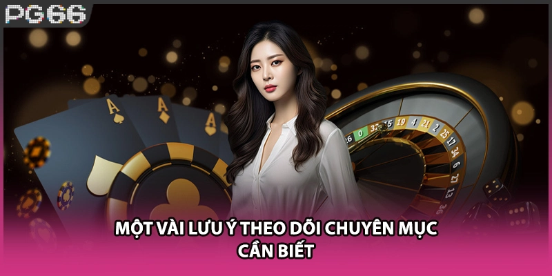 Một vài lưu ý theo dõi chuyên mục cần biết