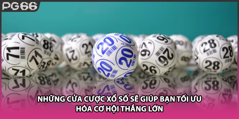 Những cửa cược xổ số sẽ giúp bạn tối ưu hóa cơ hội thắng lớn