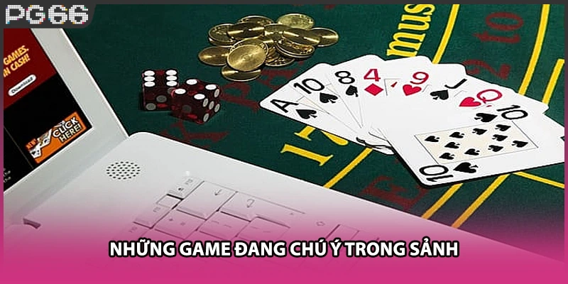 Những game đang chú ý trong sảnh Những game đang chú ý trong sảnh