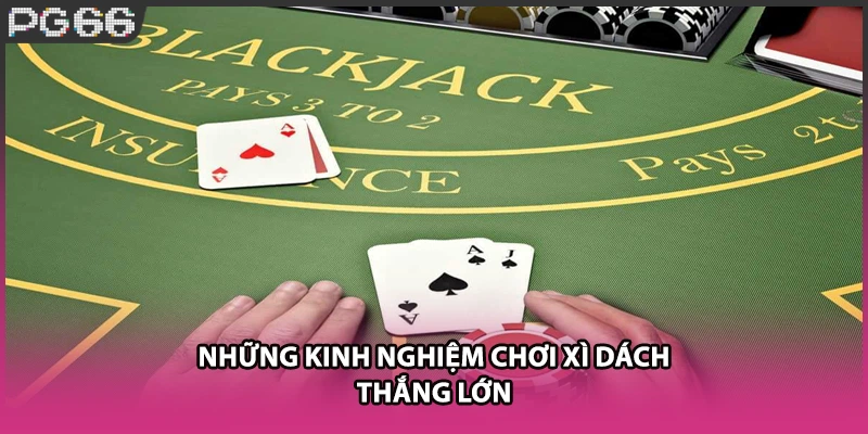 Những kinh nghiệm chơi Xì Dách thắng lớn Những kinh nghiệm chơi Xì Dách thắng lớn