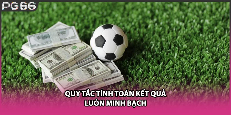 Quy tắc tính toán kết quả luôn minh bạch