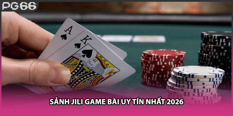 Sảnh JILI game bài uy tín nhất 2026 Sảnh JILI game bài uy tín nhất 2026