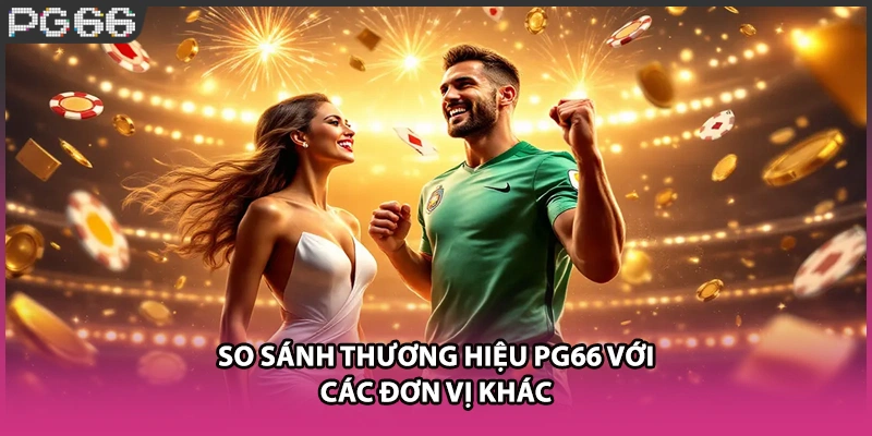 So sánh thương hiệu PG66 với các đơn vị khác