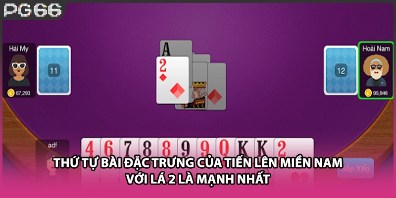 Thứ tự bài đặc trưng của Tiến lên miền Nam với lá 2 là mạnh nhất Thứ tự bài đặc trưng của Tiến lên miền Nam với lá 2 là mạnh nhất