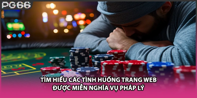 Tìm hiểu các tình huống trang web được miễn nghĩa vụ pháp lý