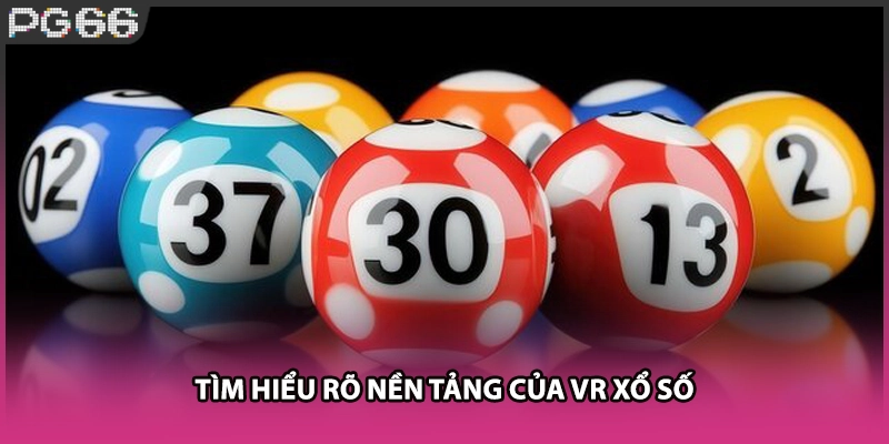 Tìm hiểu rõ nền tảng của VR xổ số Tìm hiểu rõ nền tảng của VR xổ số