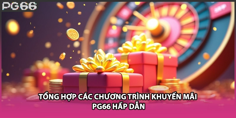 Tổng hợp các chương trình khuyến mãi &nbsp;PG66 hấp dẫn
