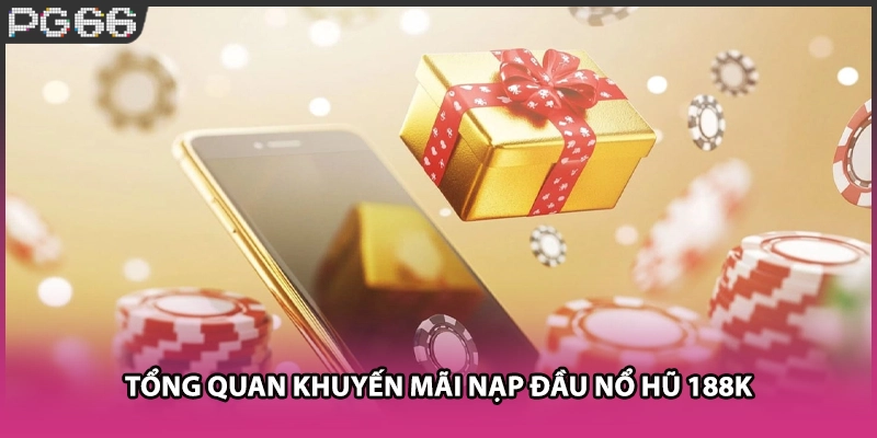 Tổng quan khuyến mãi nạp đầu nổ hũ 188k Tổng quan khuyến mãi nạp đầu nổ hũ 188k