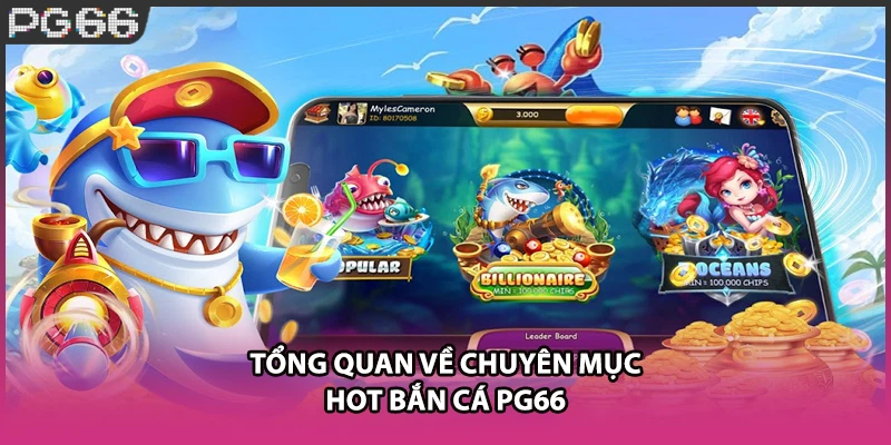Tổng quan về chuyên mục hot bắn cá PG66 Tổng quan về chuyên mục hot bắn cá PG66