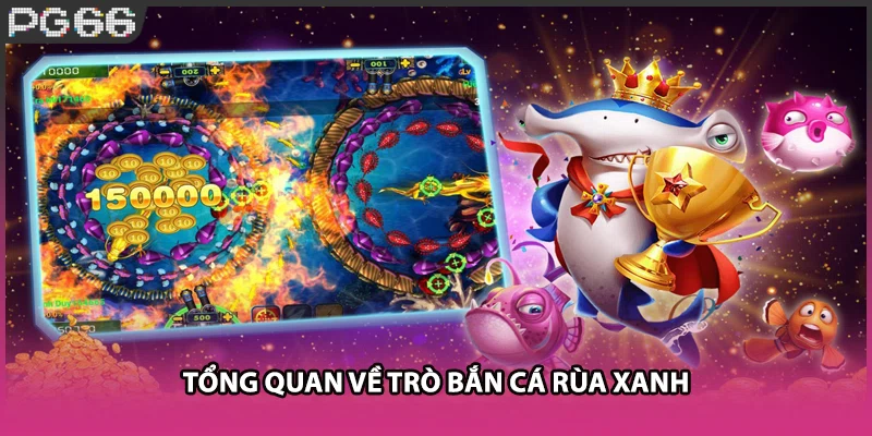 Tổng quan về trò bắn cá rùa xanh