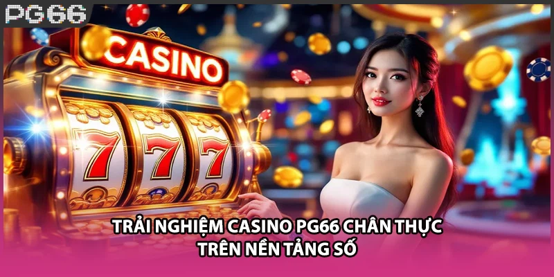 Trải nghiệm casino PG66 chân thực trên nền tảng số